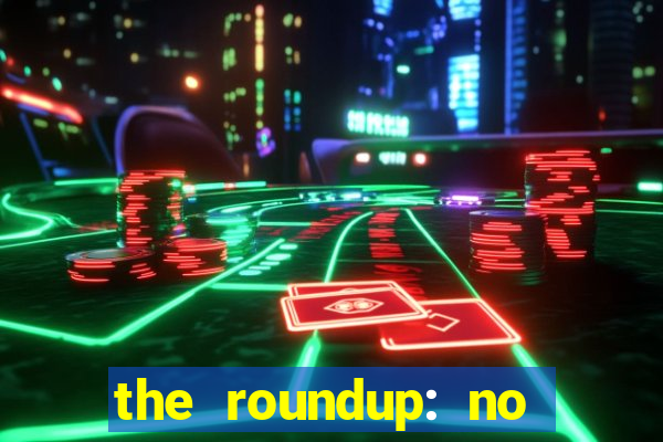 the roundup: no way out online legendado